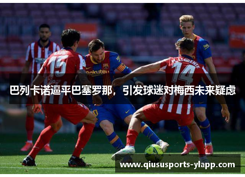 巴列卡诺逼平巴塞罗那，引发球迷对梅西未来疑虑