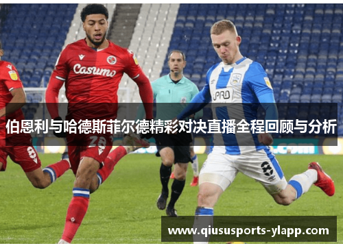 伯恩利与哈德斯菲尔德精彩对决直播全程回顾与分析