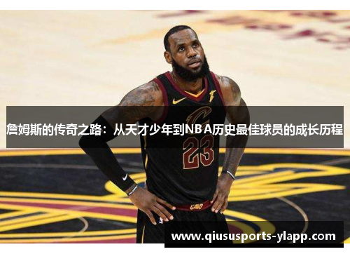 詹姆斯的传奇之路：从天才少年到NBA历史最佳球员的成长历程