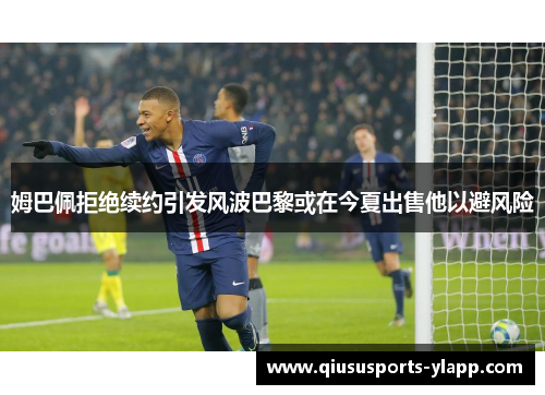 姆巴佩拒绝续约引发风波巴黎或在今夏出售他以避风险