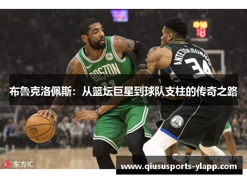 布鲁克洛佩斯：从篮坛巨星到球队支柱的传奇之路